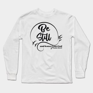 Be Still And Know I Am God - Psalm 46:10 Long Sleeve T-Shirt